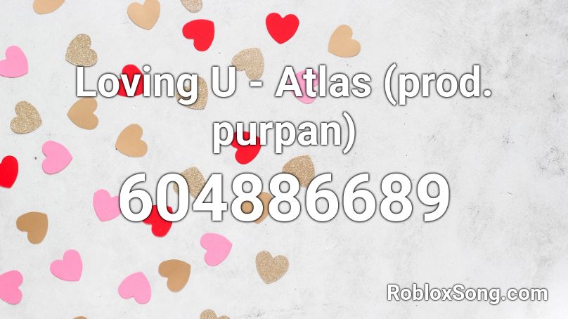 Loving U - Atlas (prod. purpan) Roblox ID