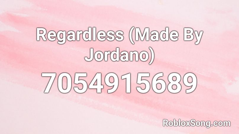 Regardless (Made By Jordano) Roblox ID
