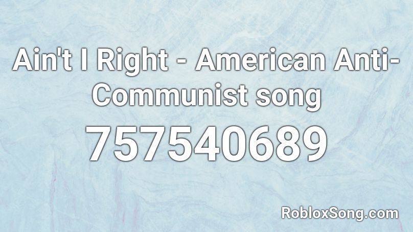 Ain't I Right - American Anti-Communist song Roblox ID