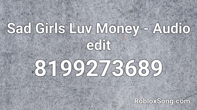 Sad Girls Luv Money - Audio edit Roblox ID
