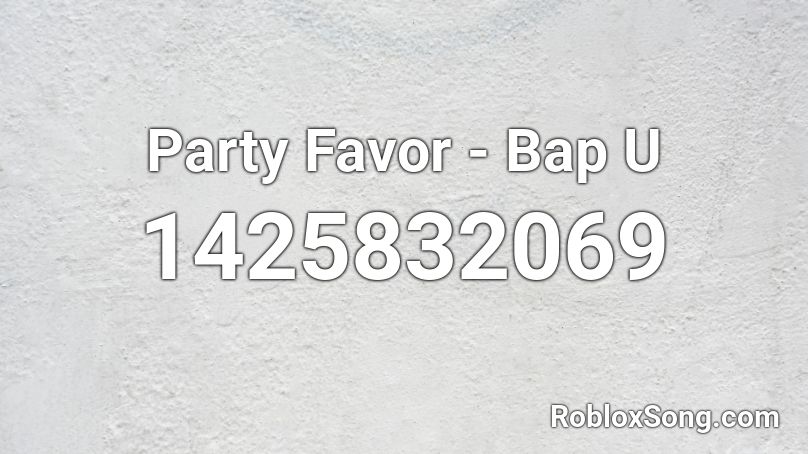 Party Favor - Bap U Roblox ID