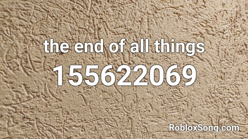 the end of all things Roblox ID