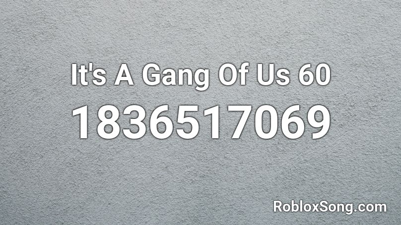 It's A Gang Of Us 60 Roblox ID