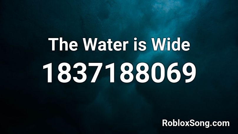 The Water is Wide Roblox ID