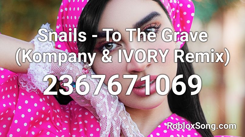 Snails - To The Grave (Kompany & IVORY Remix) Roblox ID