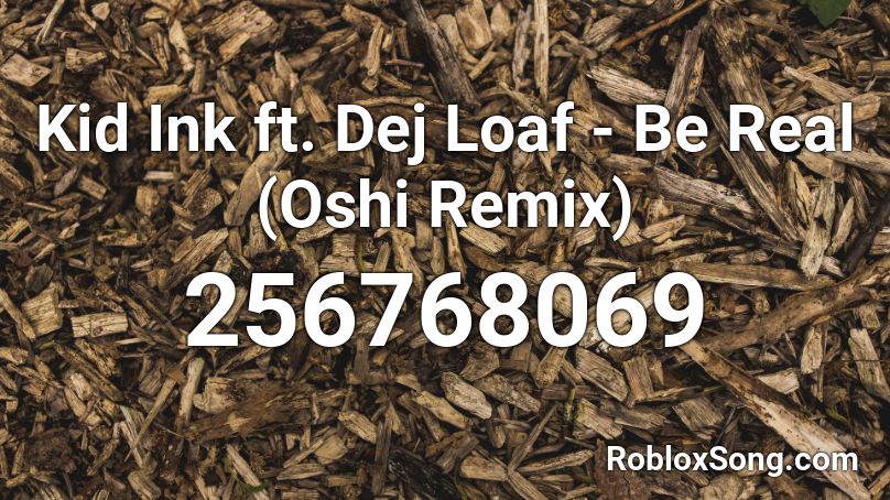 Kid Ink ft. Dej Loaf - Be Real (Oshi Remix) Roblox ID