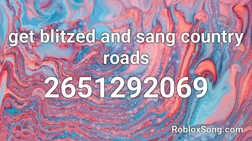 get blitzed and sang country roads Roblox ID