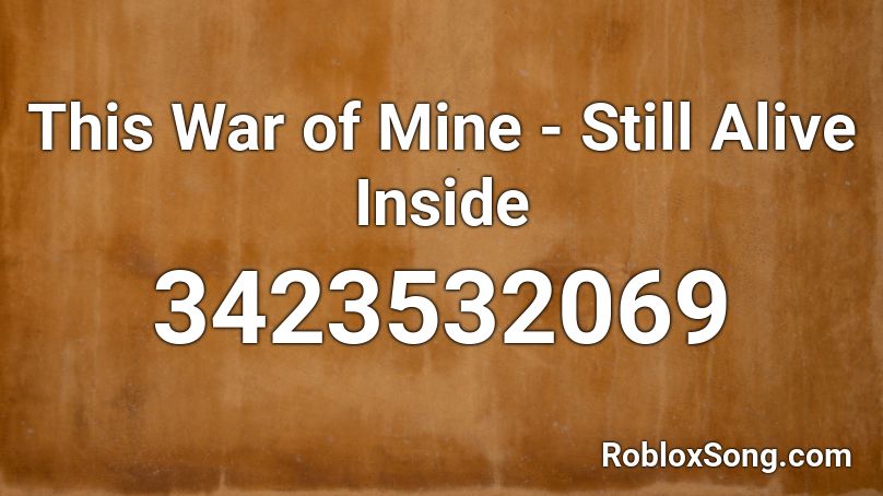 This War of Mine - Still Alive Inside  Roblox ID