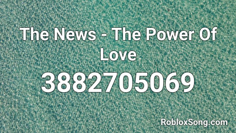 The News - The Power Of Love Roblox ID