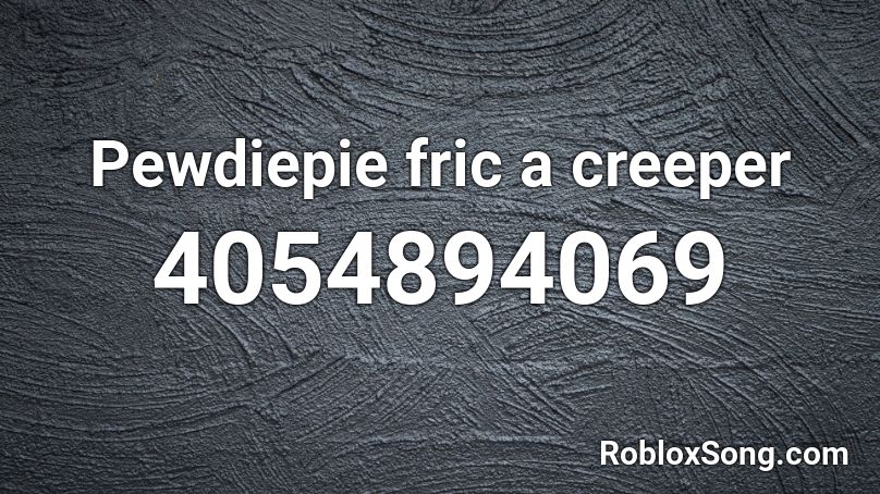 Pewdiepie fric a creeper Roblox ID
