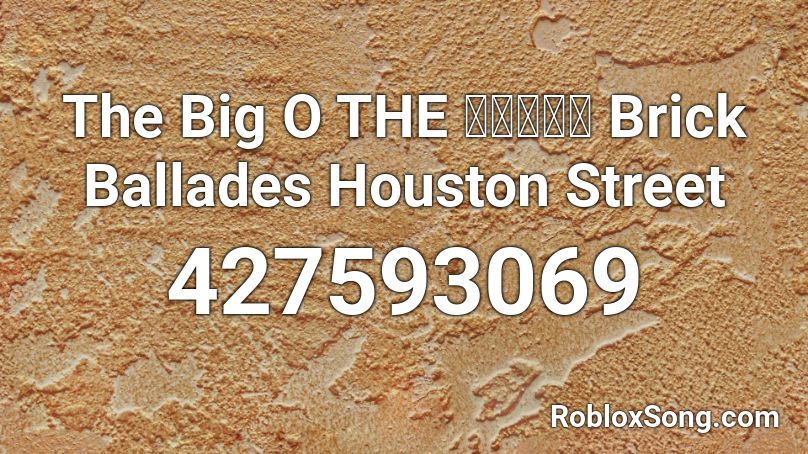 The Big O THE ビッグオー  Brick Ballades Houston Street Roblox ID
