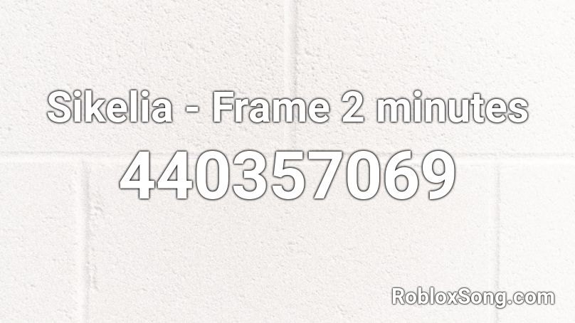 Sikelia - Frame 2 minutes Roblox ID