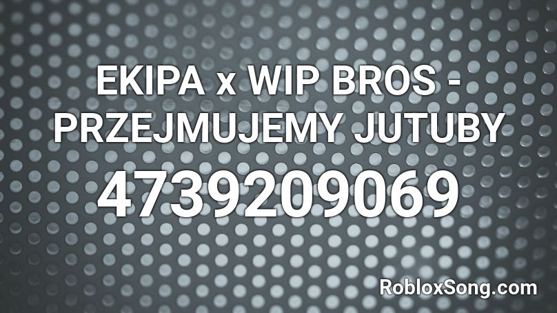 Ekipa X Wip Bros Przejmujemy Jutuby Roblox Id Roblox Music Codes - youtube roblox songs id
