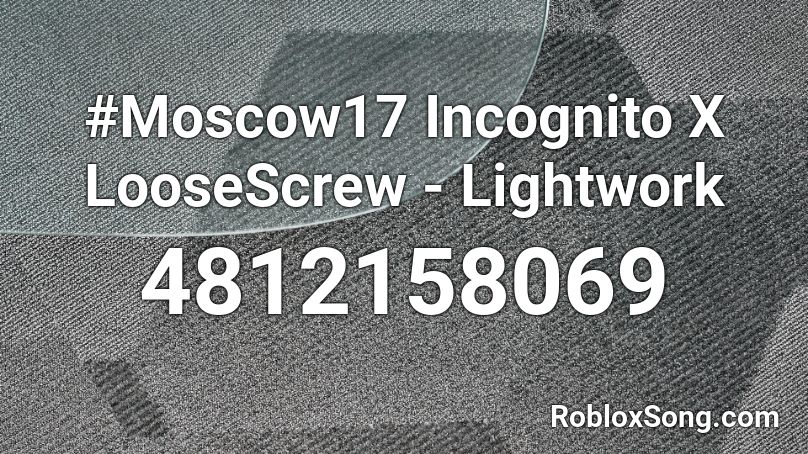 #Moscow17 Incognito X LooseScrew - Lightwork Roblox ID