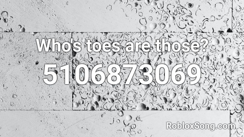 Who's toes are those? Roblox ID