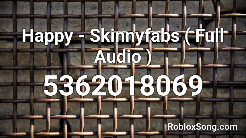 Happy - Skinnyfabs ( Full Audio ) Roblox ID