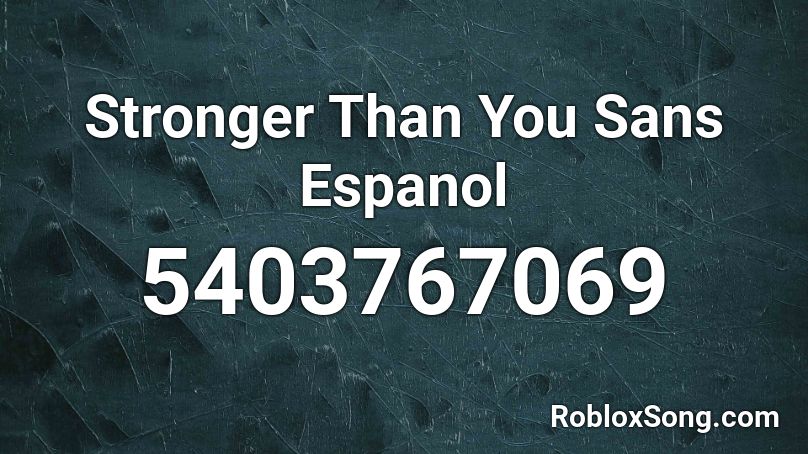 Stronger Than You Sans Espanol Roblox Id Roblox Music Codes - undertale stronger than you roblox id
