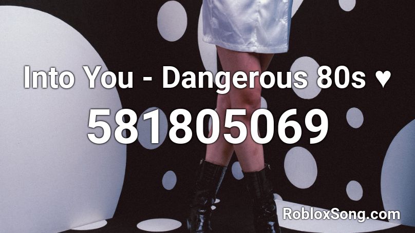 Into You - Dangerous 80s ♥ Roblox ID