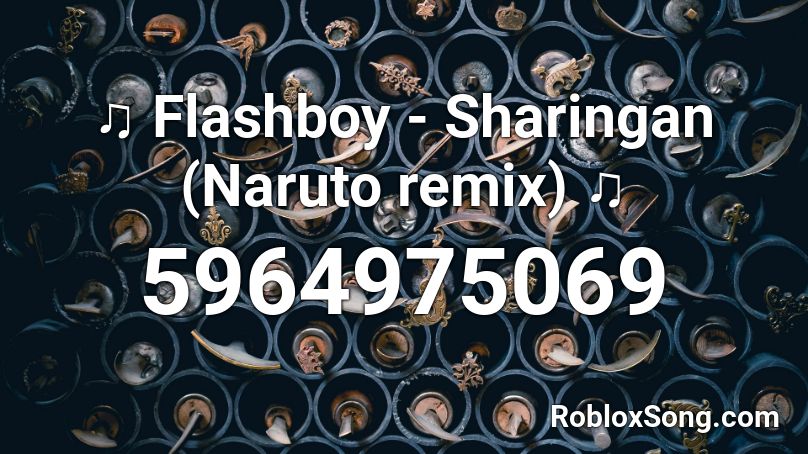 Flashboy Sharingan Naruto Remix Roblox Id Roblox Music Codes - naruto song roblox id
