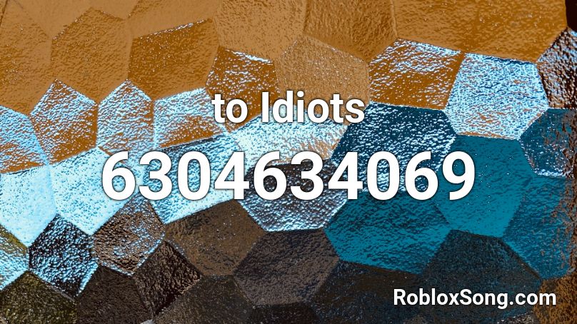 to Idiots Roblox ID