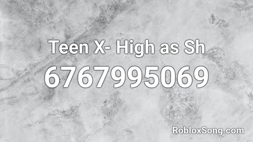 Teen X- High as Sh Roblox ID