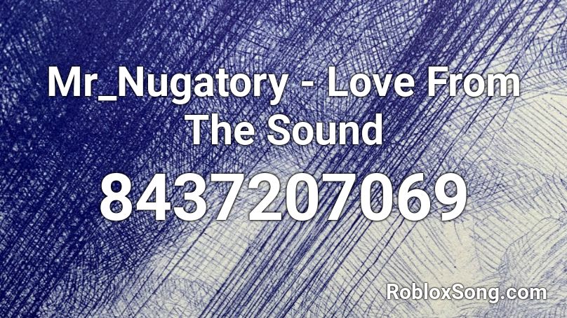 Mr_Nugatory - Love From The Sound Roblox ID