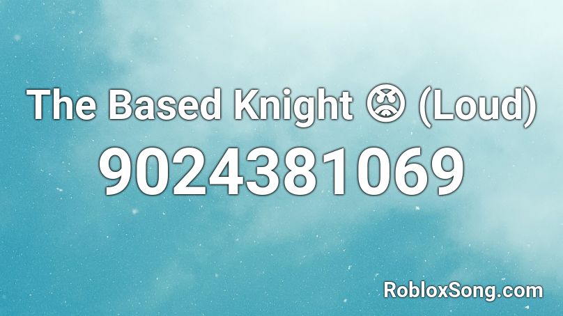 The Based Knight 😡 (Loud) Roblox ID