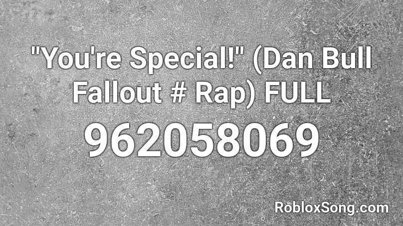 You Re Special Dan Bull Fallout Rap Full Roblox Id Roblox Music Codes - roblox dan bull song id