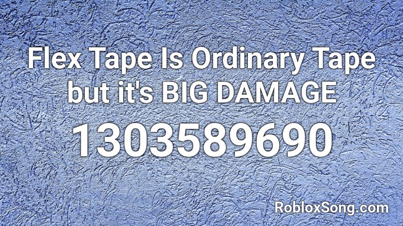 Flex Tape Is Ordinary Tape But It S Big Damage Roblox Id Roblox Music Codes - flex tape roblox id