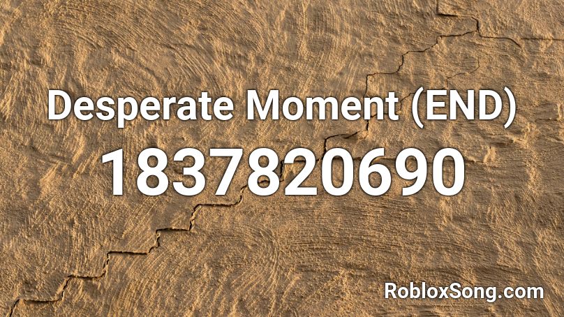 Desperate Moment (END) Roblox ID
