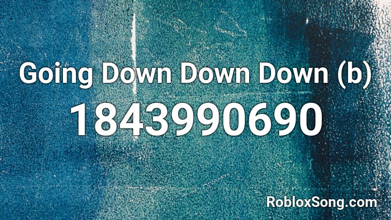 Going Down Down Down (b) Roblox ID