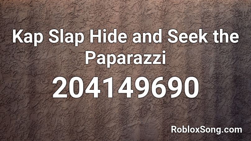 Kap Slap Hide and Seek the Paparazzi Roblox ID