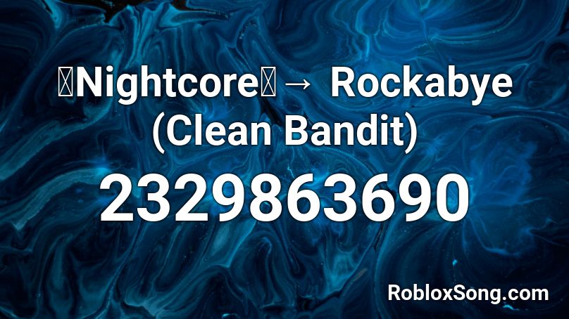 「Nightcore」→ Rockabye (Clean Bandit) Roblox ID