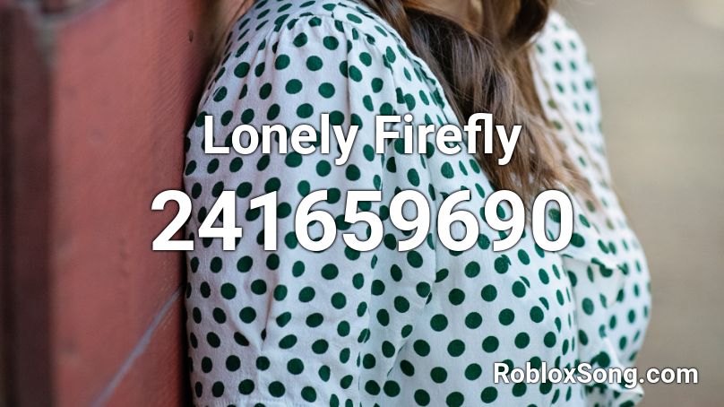 Lonely Firefly Roblox ID