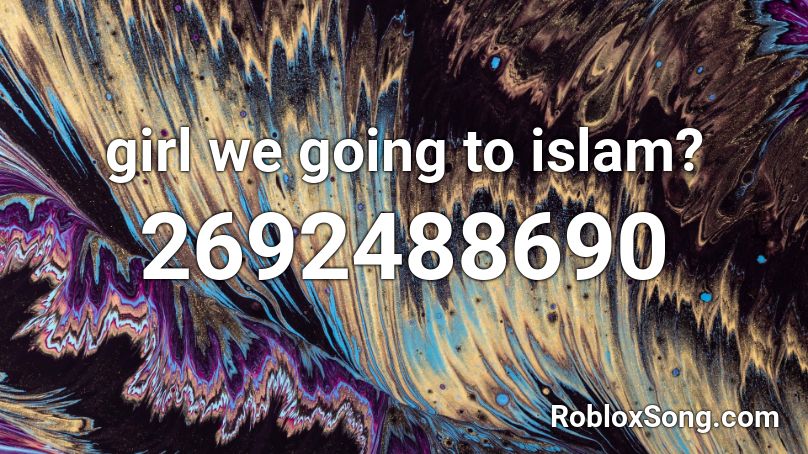 girl we going to islam? Roblox ID