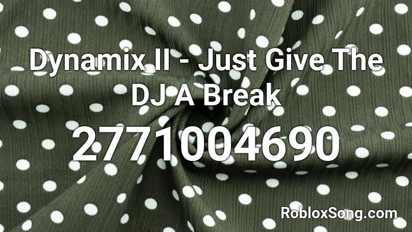 Dynamix II - Just Give The DJ A Break Roblox ID