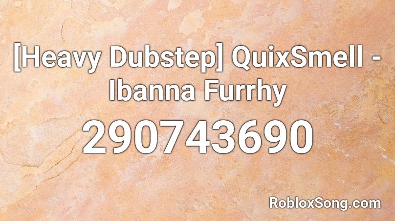 Heavy Dubstep Quixsmell Ibanna Furrhy Roblox Id Roblox Music Codes - cool dubstep songs id in roblox