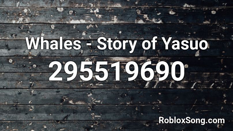 Whales - Story of Yasuo Roblox ID