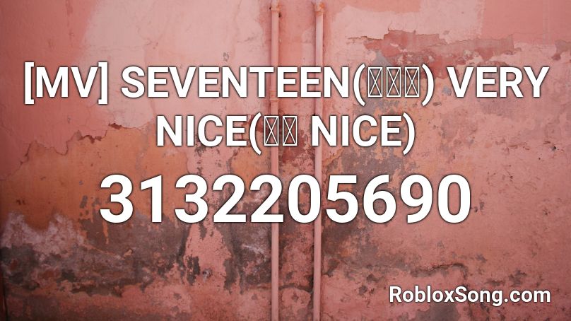 [MV] SEVENTEEN(세븐틴)  VERY NICE(아주 NICE) Roblox ID