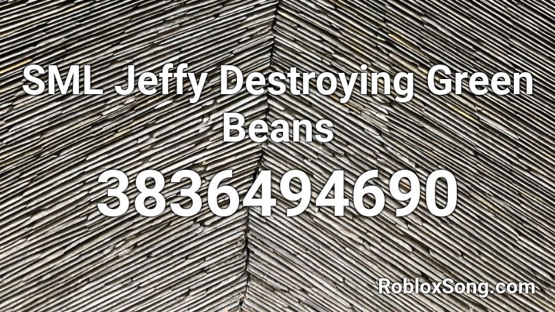SML Jeffy Destroying Green Beans Roblox ID