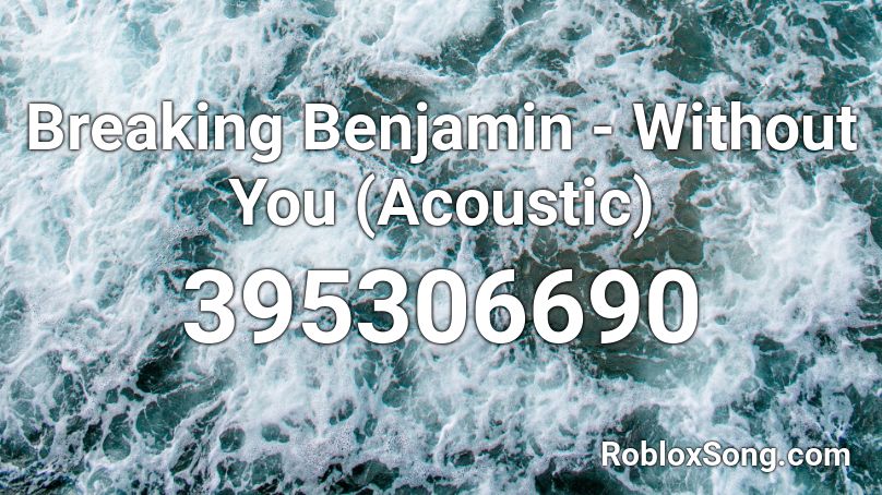 Breaking Benjamin - Without You (Acoustic) Roblox ID