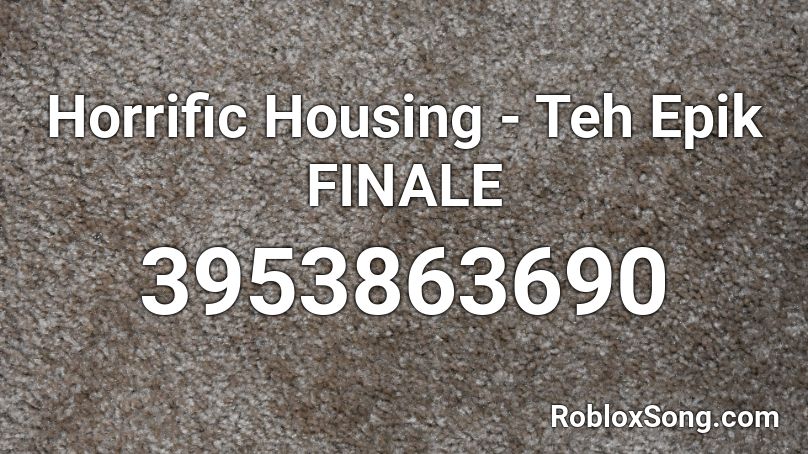 Horrific Housing - Teh Epik FINALE Roblox ID