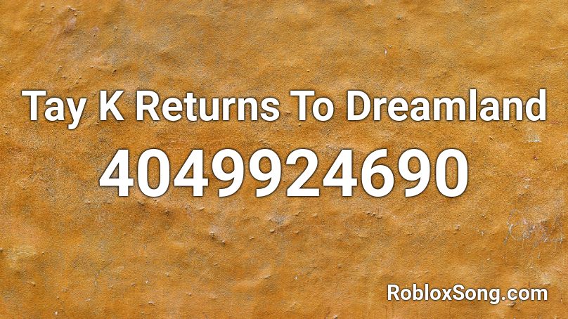 Tay K Returns To Dreamland Roblox Id Roblox Music Codes - tay k returns to dreamland roblox id