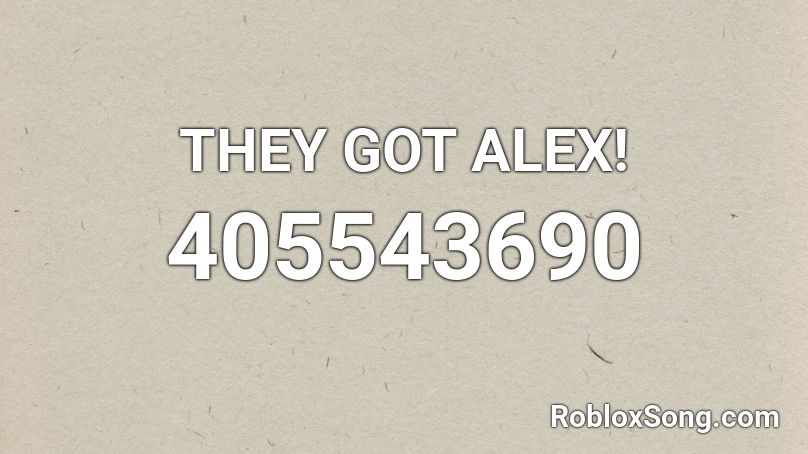 THEY GOT ALEX! Roblox ID