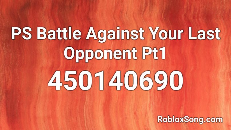 PS Battle Against Your Last Opponent Pt1 Roblox ID
