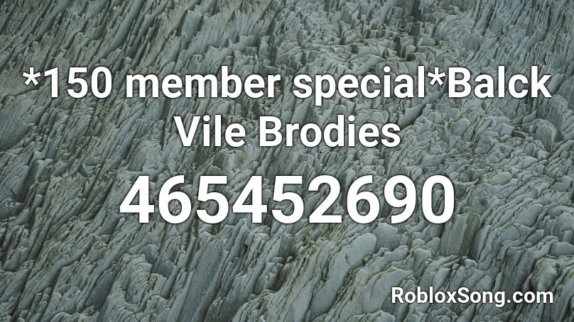 *150 member special*Balck Vile Brodies Roblox ID