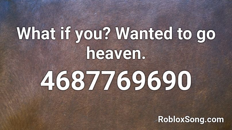 What if you? Wanted to go heaven. Roblox ID