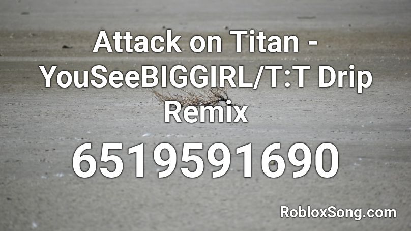 Attack On Titan Youseebiggirl T T Drip Remix Roblox Id Roblox Music Codes - roblox attack on titan music id