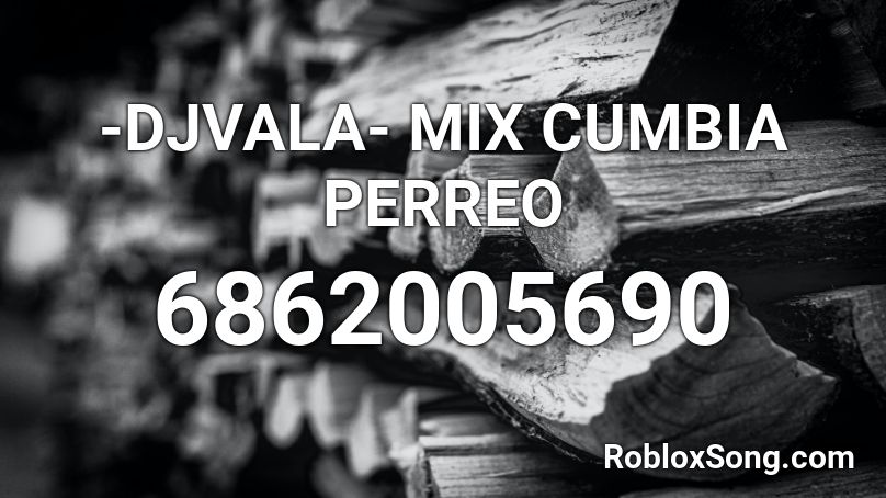 -DJVALA- MIX CUMBIA PERREO Roblox ID