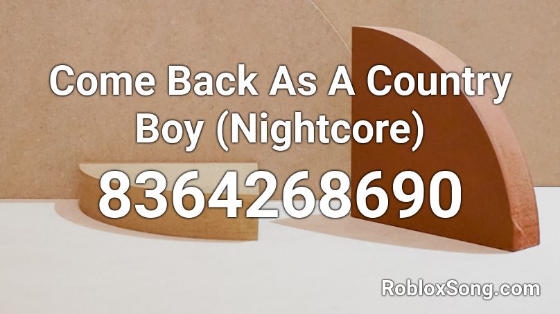 Come Back As A Country Boy (Nightcore) Roblox ID